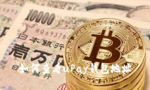 如何查看uPay钱包地址
