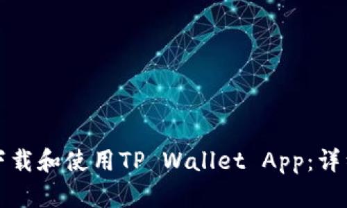 如何下载和使用TP Wallet App：详细指南