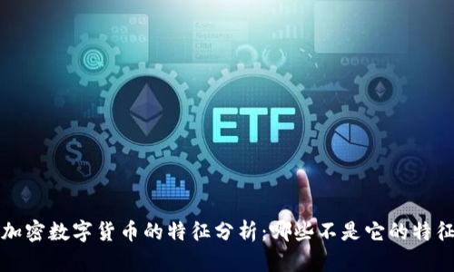  加密数字货币的特征分析：哪些不是它的特征？