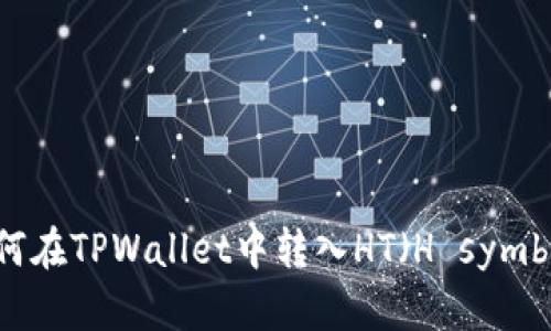 如何在TPWallet中转入HT（H symbol）