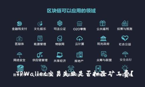  TPWallet交易失败是否扣除矿工费？