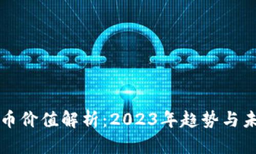 加密货币价值解析：2023年趋势与未来展望