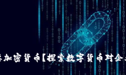 什么企业需要加密货币？探索数字货币对企业的潜在益处