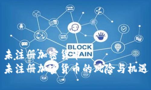 未注册加密货币
未注册加密货币的风险与机遇