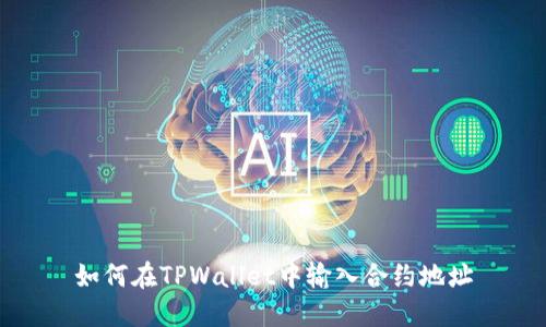 如何在TPWallet中输入合约地址