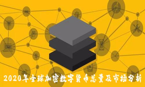   
2020年全球加密数字货币总量及市场分析