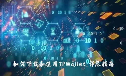 如何下载和使用TPWallet：详尽指南