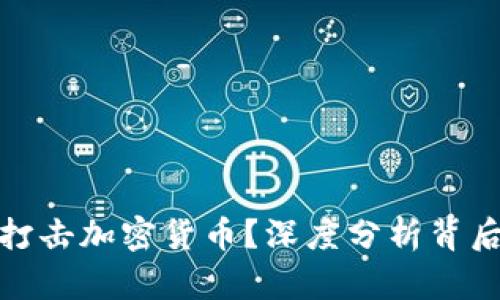 官员为何选择打击加密货币？深度分析背后的原因与影响