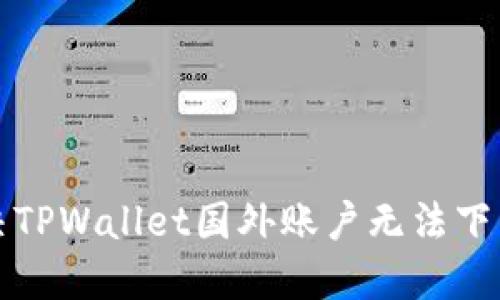 如何解决TPWallet国外账户无法下载的问题