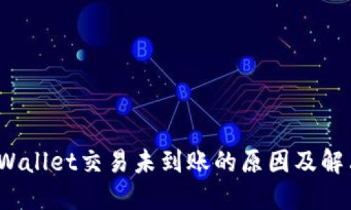 : TP Wallet交易未到账的原因及解决方案