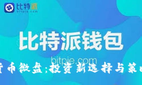 :
加密货币微盘：投资新选择与策略解析