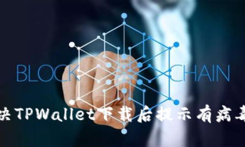  如何解决TPWallet下载后提示有病毒的问题？