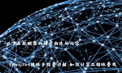 以下是根据您的请求构造的内容：



 tpwallet转账手续费详解：如何计算及转账费用