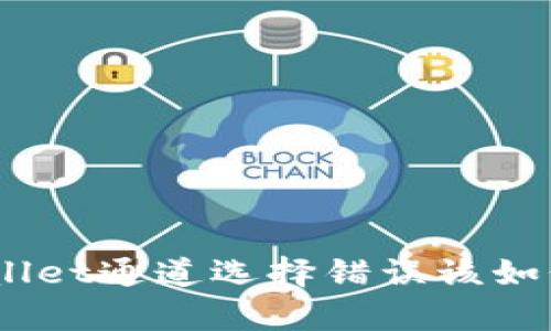 : tpwallet通道选择错误该如何解决？