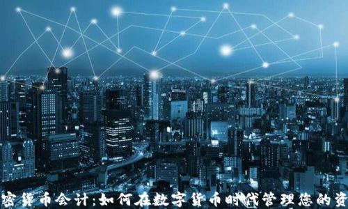 
加密货币会计：如何在数字货币时代管理您的资产