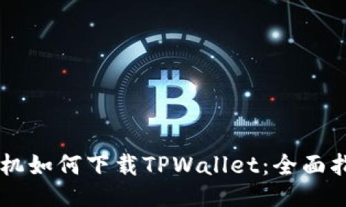 手机如何下载TPWallet：全面指南