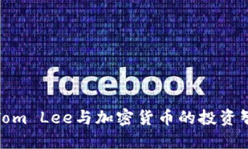: Tom Lee与加密货币的投资智慧