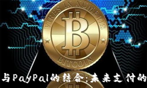   
加密货币与PayPal的结合：未来支付的变革之路