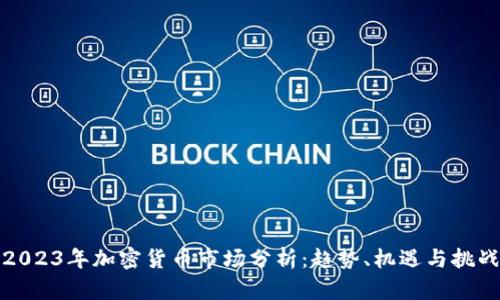 2023年加密货币市场分析：趋势、机遇与挑战