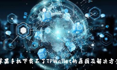 :
苹果手机下载不了TPWallet的原因及解决方案