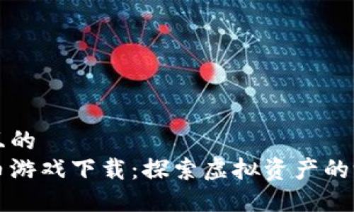 思考一个且的  
新加密货币游戏下载：探索虚拟资产的游戏化世界