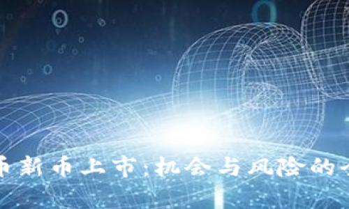 加密货币新币上市：机会与风险的全面分析