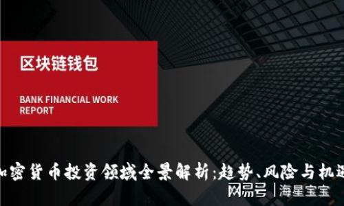 加密货币投资领域全景解析：趋势、风险与机遇
