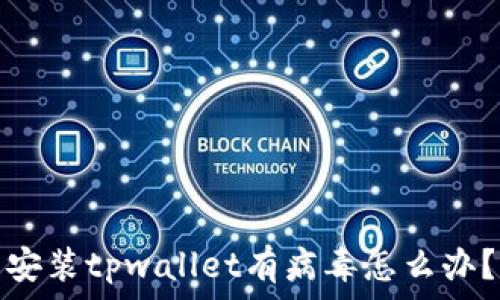   
安装tpwallet有病毒怎么办？