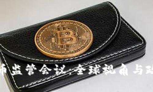 加密货币监管会议：全球视角与政策动向