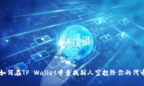 如何在TP Wallet中查找别人空投给你的代币