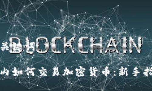 和关键词

国内如何交易加密货币：新手指南