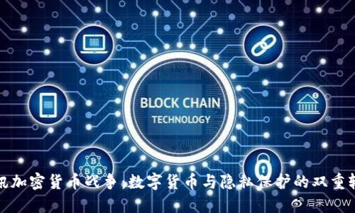 通讯加密货币战争：数字货币与隐私保护的双重较量