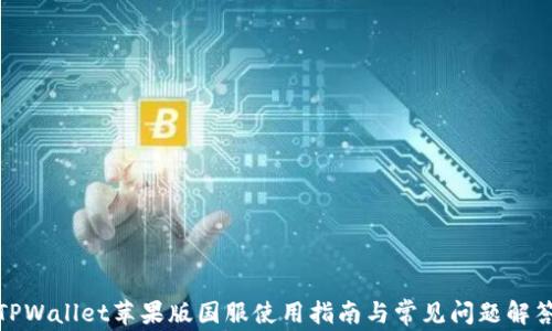 
TPWallet苹果版国服使用指南与常见问题解答