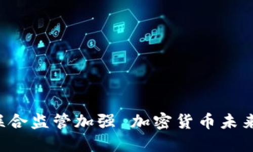 国内多部委联合监管加强 加密货币未来将何去何从？