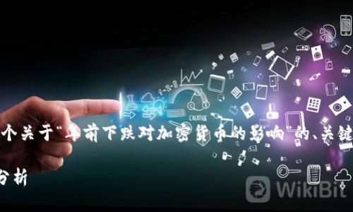 考虑到您的请求，我将提供一个关于“年前下跌对加密货币的影响”的、关键词以及详细内容的结构框架。

年前下跌对加密货币的影响分析