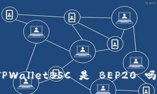 TPWalletBSC 是 BEP20 吗？