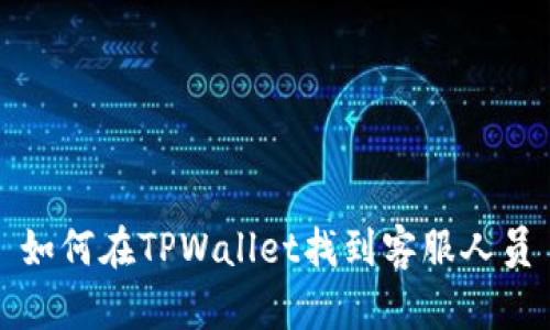 如何在TPWallet找到客服人员
