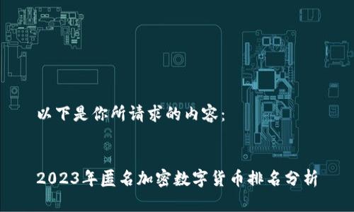 以下是你所请求的内容：

 
2023年匿名加密数字货币排名分析