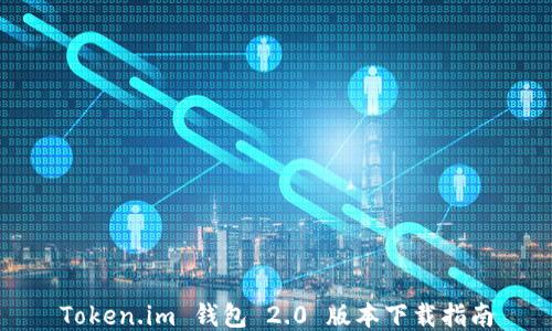 
Token.im 钱包 2.0 版本下载指南