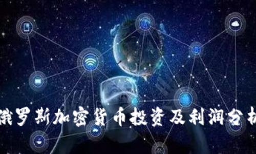 俄罗斯加密货币投资及利润分析