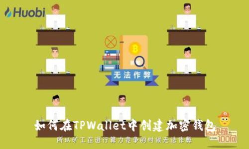如何在TPWallet中创建加密钱包