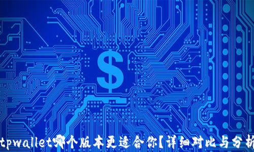 
tpwallet哪个版本更适合你？详细对比与分析