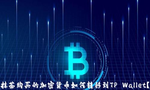 
抹茶购买的加密货币如何转移到TP Wallet？