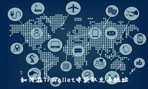 :
如何在TPWallet中获取充币地址