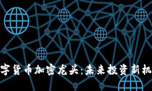 数字货币加密龙头：未来投资新机遇
