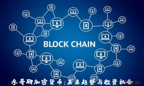 
参哥聊加密货币：未来趋势与投资机会