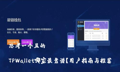 思考一个且的

TPWallet哪家最靠谱？用户指南与推荐