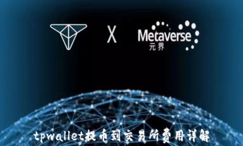 
tpwallet提币到交易所费用详解