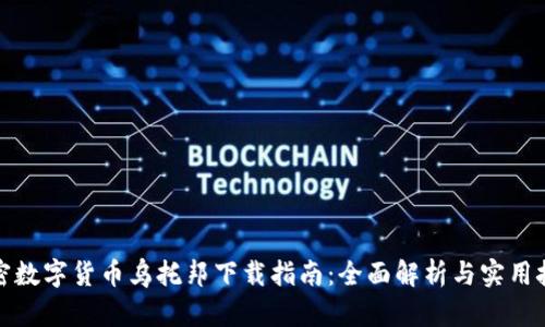 加密数字货币乌托邦下载指南：全面解析与实用技巧