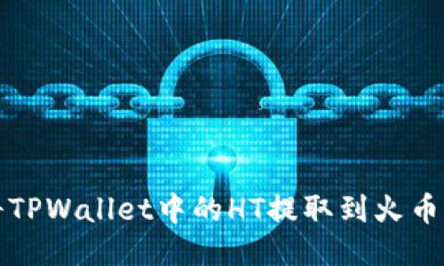 如何将TPWallet中的HT提取到火币交易所